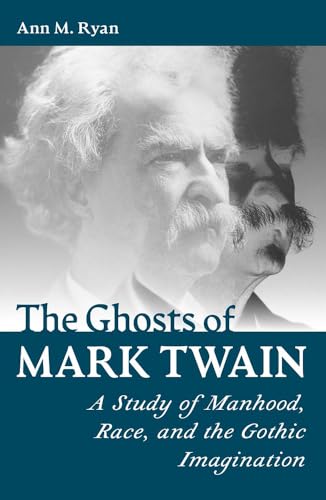 The Ghosts of Mark Twain : A Study of Manhood, Race, and the Gothic Imagination