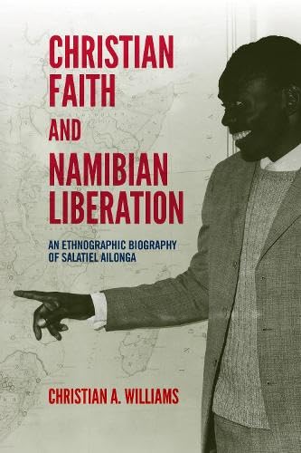 Christian Faith and Namibian Liberation : An Ethnographic Biography of Salatiel Ailonga