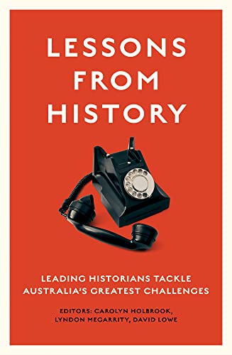 Lessons from History : Leading Historians Tackle Australia's Greatest Challenges