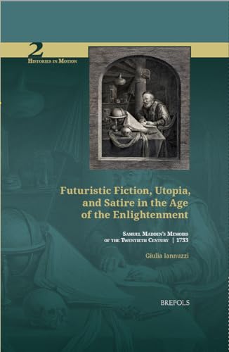 Futuristic Fiction, Utopia, and Satire in the Age of the Enlightenment : Samuel Madden's 'Memoirs of the Twentieth Century' (1733)