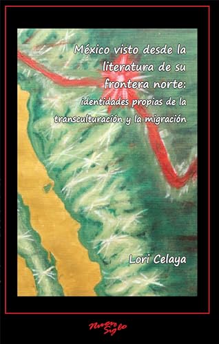 Mexico visto desde la literatura de su frontera norte: identidades propias de la transculturacion y la migracion