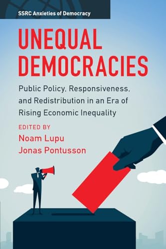 Unequal Democracies: Public Policy, Responsiveness, and Redistribution in an Era of Rising Economic Inequality (SSRC Anxieties of Democracy)
