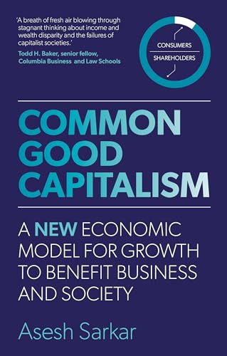 Common Good Capitalism : A new economic model for growth to benefit business and society