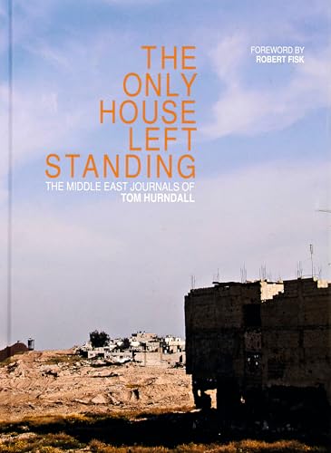 The Only House Left Standing : The Middle East Journals of Tom Hurndall