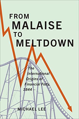From Malaise to Meltdown : The International Origins of Financial Folly, 1844-