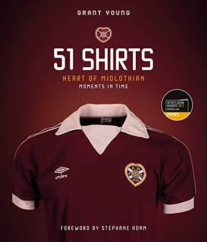 Heart of Midlothian, 51 Shirts: Moments in Time (Winner of the Sunday Times Illustrated Sports Book of the Year 2023)