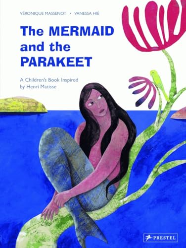 The Mermaid and the Parakeet : A Children's Book Inspired by Henri Matisse