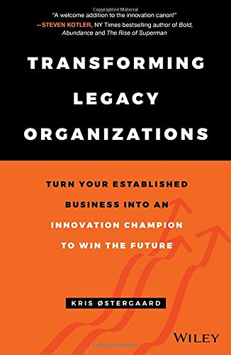 Transforming Legacy Organizations: Turn your Established Business into an Innovation Champion to Win the Future