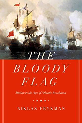 The Bloody Flag: Mutiny in the Age of Atlantic Revolution: 30 (California World History Library)