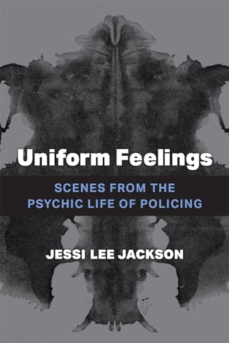 Uniform Feelings : Scenes from the Psychic Life of Policing