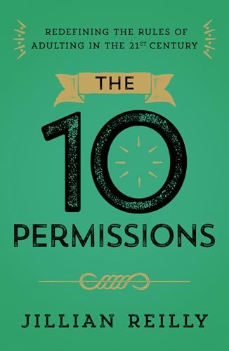 The Ten Permissions : Redefining the Rules of Adulting in the 21st Century