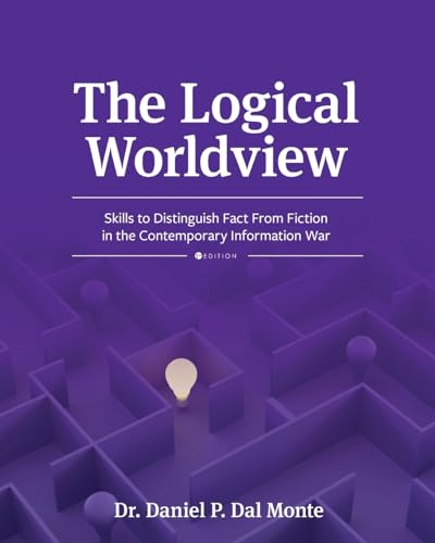 The Logical Worldview : Skills to Distinguish Fact From Fiction in the Contemporary Information War