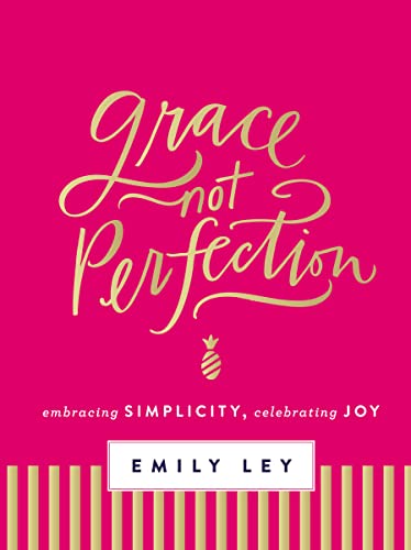 Grace, Not Perfection : Embracing Simplicity, Celebrating Joy (Tools and Strategies to Help You Simplify Your Space, Your Time, and Your Mind So You Can Slow Down and Enjoy Life)