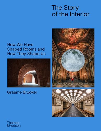 The Story of the Interior : How We Have Shaped Rooms and How They Shape Us