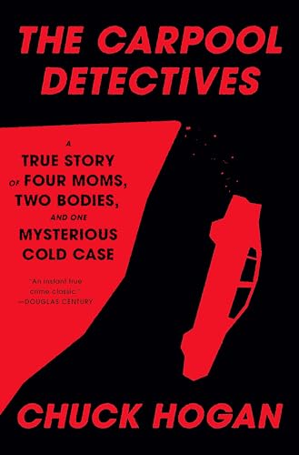 The Carpool Detectives : A True Story of Four Moms, Two Bodies, and One Mysterious Cold Case
