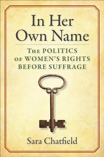 In Her Own Name: The Politics of Womens Rights Before Suffrage