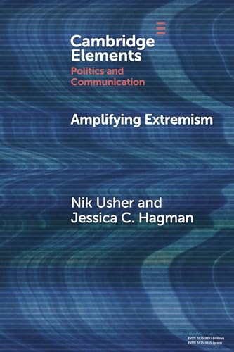Amplifying Extremism : Small Town Politicians, Media Storms, and American Journalism