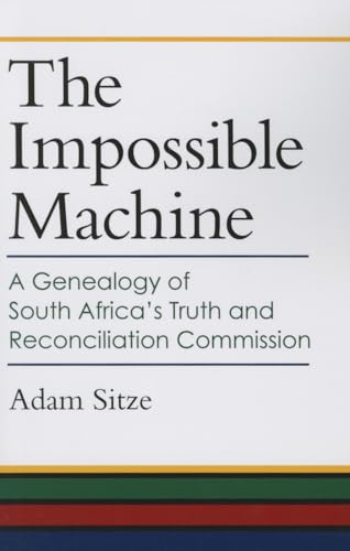 The Impossible Machine : A Genealogy of South Africa's Truth and Reconciliation Commission