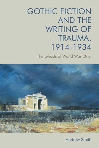 Gothic Fiction and the Writing of Trauma, 1914 1934 : The Ghosts of World War One