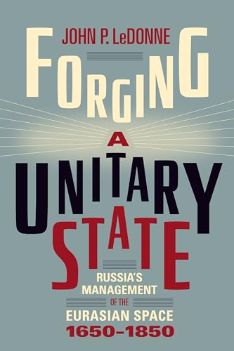 Forging a Unitary State : Russia's Management of the Eurasian Space, 1650-1850