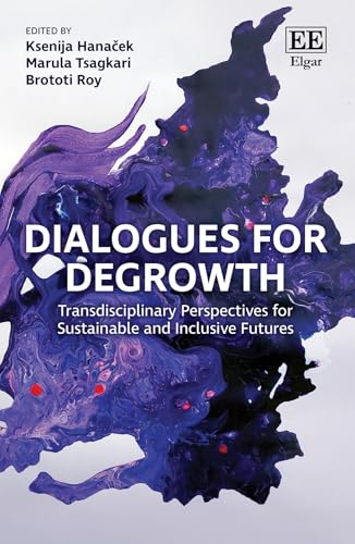 Dialogues for Degrowth : Transdisciplinary Perspectives for Sustainable and Inclusive Futures