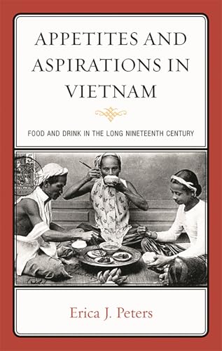 Appetites and Aspirations in Vietnam: Food and Drink in the Long Nineteenth Century