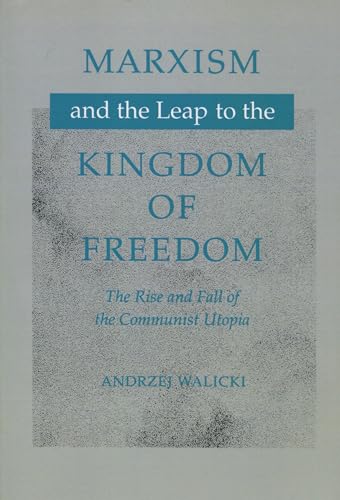 Marxism and the Leap to the Kingdom of Freedom: The Rise and Fall of the Communist Utopia