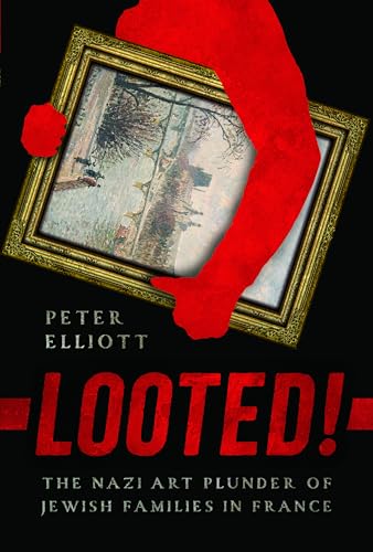 Looted! : The Nazi Art Plunder of Jewish Families in France