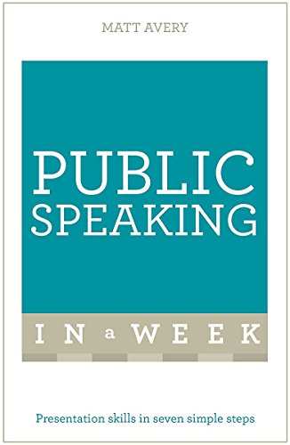 Public Speaking In A Week: Presentation Skills In Seven Simple Steps