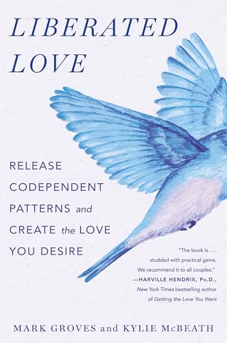 Liberated Love : Release Codependent Patterns and Create the Love You Desire
