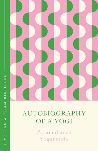 Autobiography of a Yogi : Timeless Wisdom Distilled