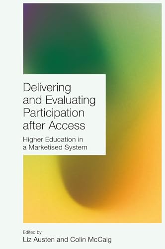 Delivering and Evaluating Participation after Access : Higher Education in a Marketised System