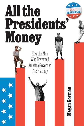 All the Presidents' Money : How the Men Who Governed America Governed Their Money