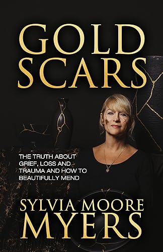 Gold Scars : The Truth About Grief, Loss and Trauma and How to Beautifully Mend