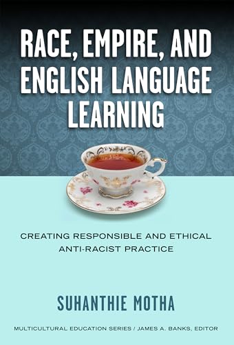 Race, Empire, and English Language Teaching : Creating Responsible and Ethical Anti-Racist Practice