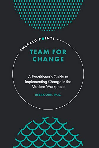 Team for Change: A Practitioners Guide to Implementing Change in the Modern Workplace
