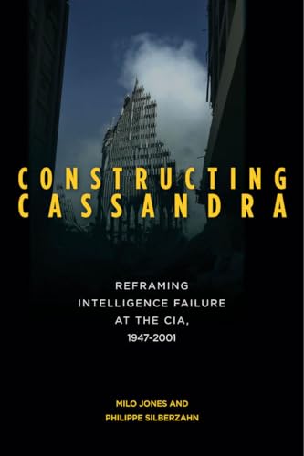 Constructing Cassandra: Reframing Intelligence Failure at the CIA