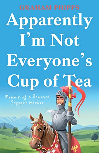 Apparently I’m Not Everyone’s Cup of Tea : Memoir of a Bemused Support Worker