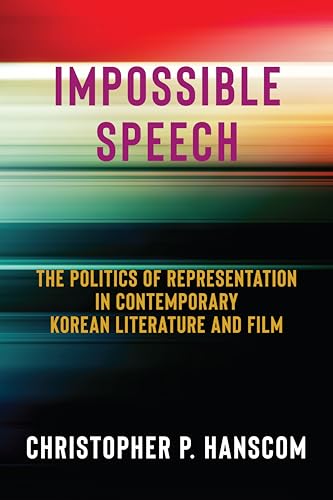 Impossible Speech : The Politics of Representation in Contemporary Korean Literature and Film