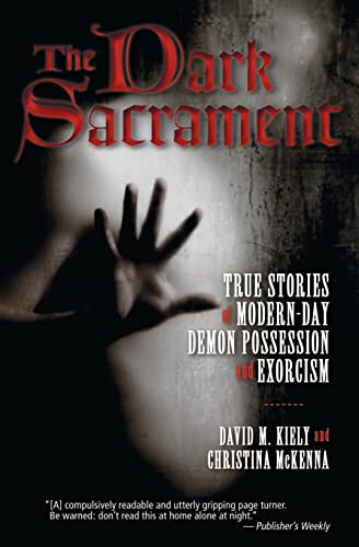 The Dark Sacrament: True Stories Of Modern-Day Demon Possession And Exor cism
