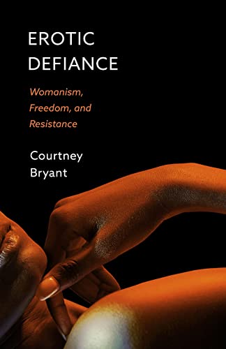 Erotic Defiance : Womanism, Freedom, and Resistance