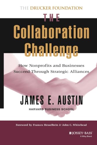 The Collaboration Challenge: How Nonprofits and Businesses Succeed Through Strategic Alliances (a Drucker Foundation Leaderbook)