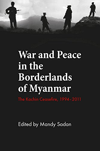 War and Peace in the Borderlands of Myanmar: The Kachin Ceasefire, 1994-2011 (Nias Studies in Asian Topics) (NIAS-Nordic Institute of Asian Studies)