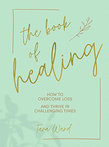 The Book of Healing: How to Overcome Loss and Thrive in Challenging Times