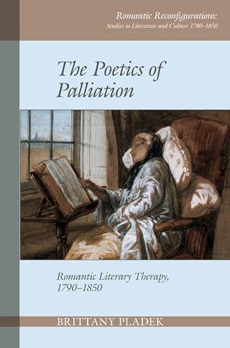 The Poetics of Palliation : Romantic Literary Therapy, 1790–1850 : 8