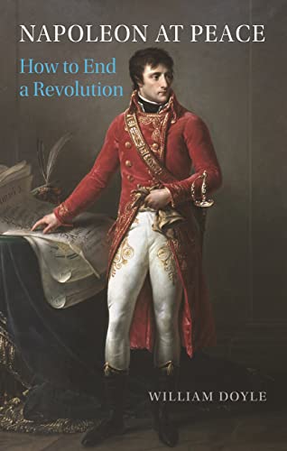 Napoleon at Peace : How to End a Revolution