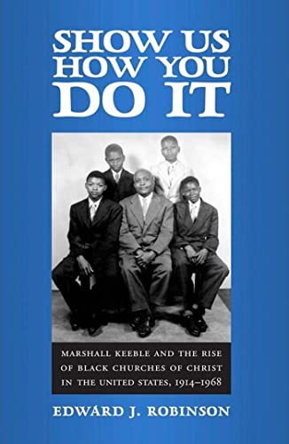 Show Us How You Do It : Marshall Keeble and the Rise of Black Churches of Christ in the United States, 1914-1968