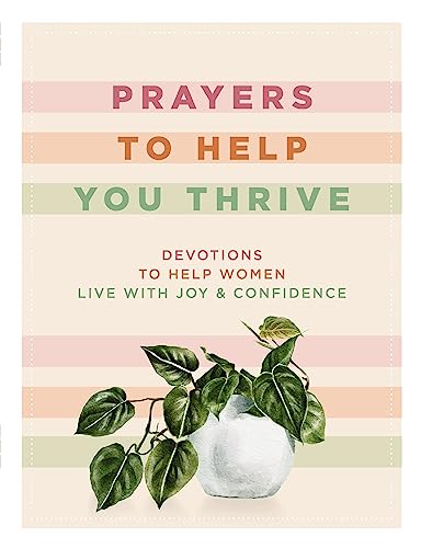 Prayers to Help You Thrive : Devotions to Help Women Live with Joy and Confidence (A Devotional)