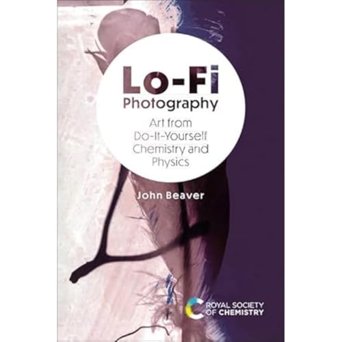 Lo-Fi Photography : Art from Do-It-Yourself Chemistry and Physics