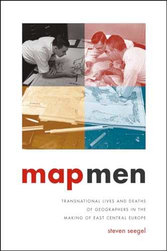 Map Men: Transnational Lives and Deaths of Geographers in the Making of East Central Europe